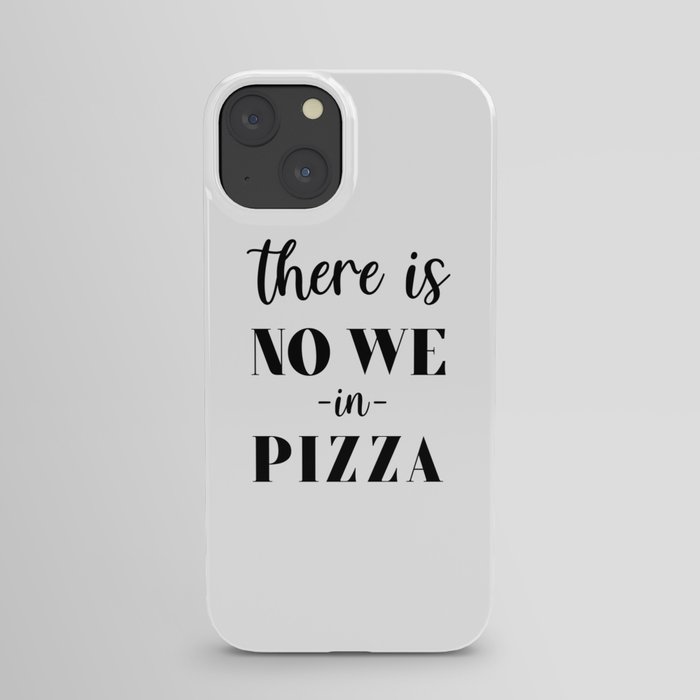 There is no we in pizza iPhone Case