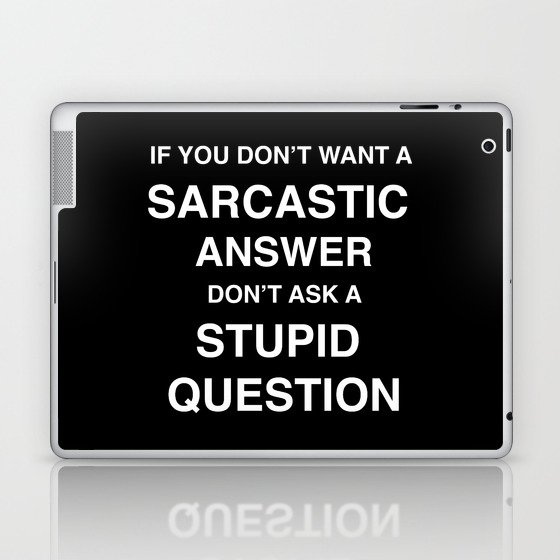 if you don't want a sarcastic answer don't ask a stupid question Laptop & iPad Skin