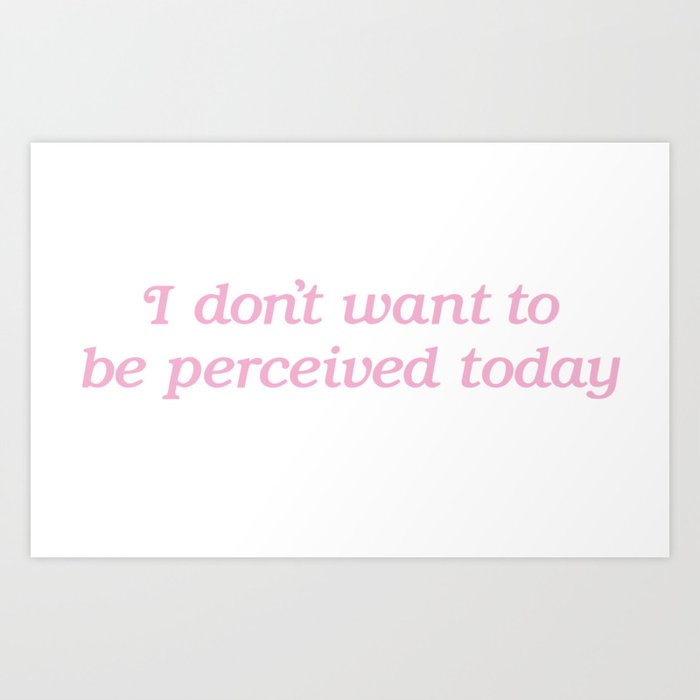 I Don't Want to be Perceived Today Art Print