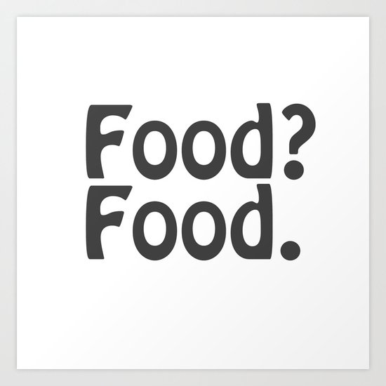 Food? Food. Art Print