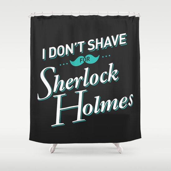 I Don't Shave for Sherlock Holmes Shower Curtain