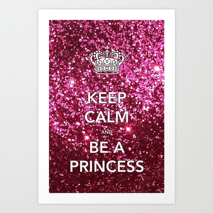 Keep Calm and Be A Princess Art Print