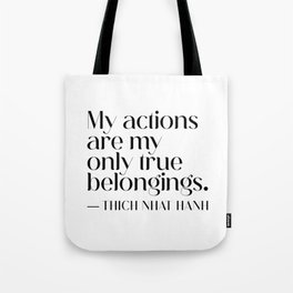 My actions are my only true belongings. Thich Nhat Hanh Tote Bag