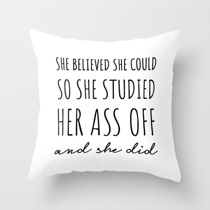 She Believed She Could so She Studied Her Ass Off & She Did. Throw Pillow