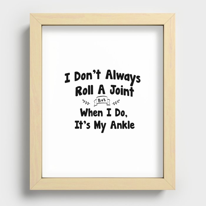 I Don't Always Roll A Joint But When I Do , It's My Ankle Recessed Framed Print