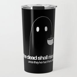 The Dead Shall Rise Again ... Once They've Had Their Coffee Travel Mug
