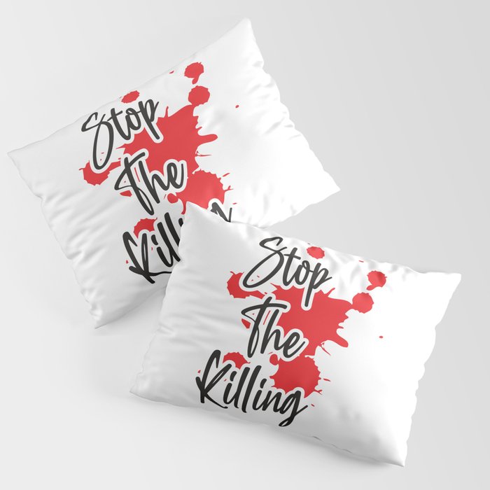 Stop The Killing Pillow Sham