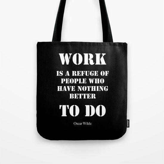 "Work is a refuge of people who have nothing better to do" - Oscar Wilde Tote Bag