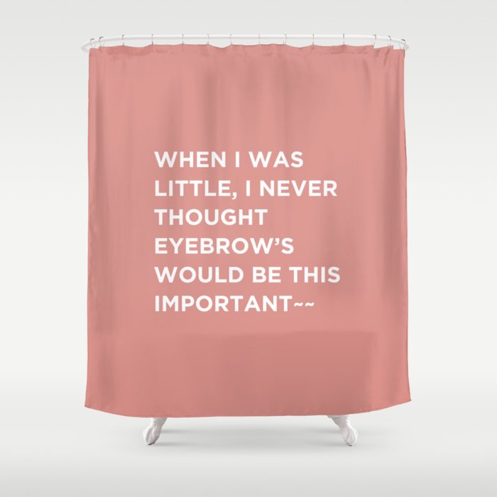 Beauty Quotes, Eyebrows would be this important. Shower Curtain