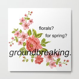 florals? for spring? groundbreaking. Metal Print | Vector, Movies & TV, Funny, Graphic Design 