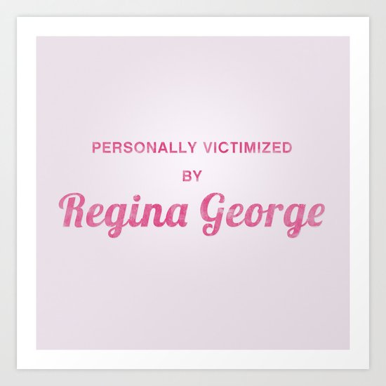 Personally Victimized by Regina George - Mean Girls movie Art Print