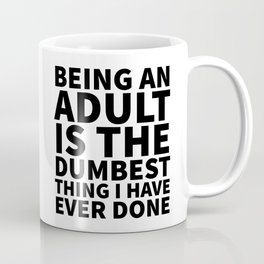 Being an Adult is the Dumbest Thing I have Ever Done Coffee Mug