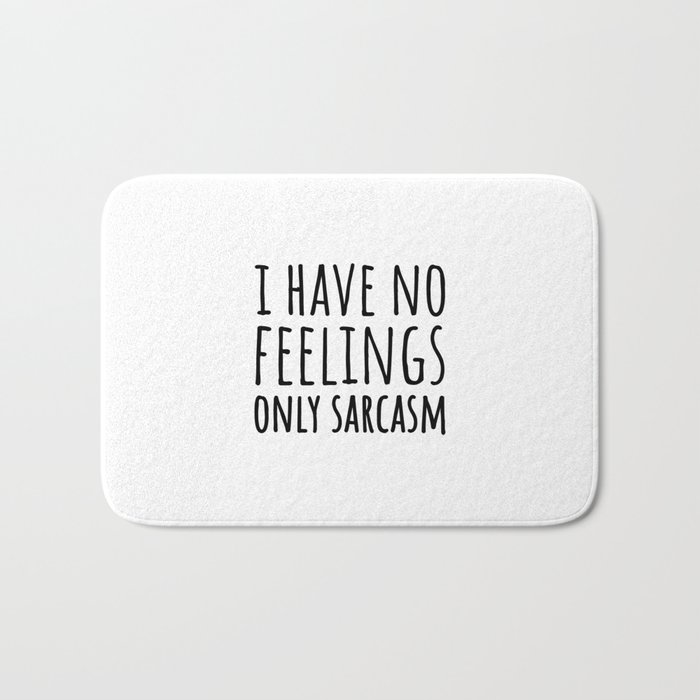 I have no feelings only sarcasm Bath Mat