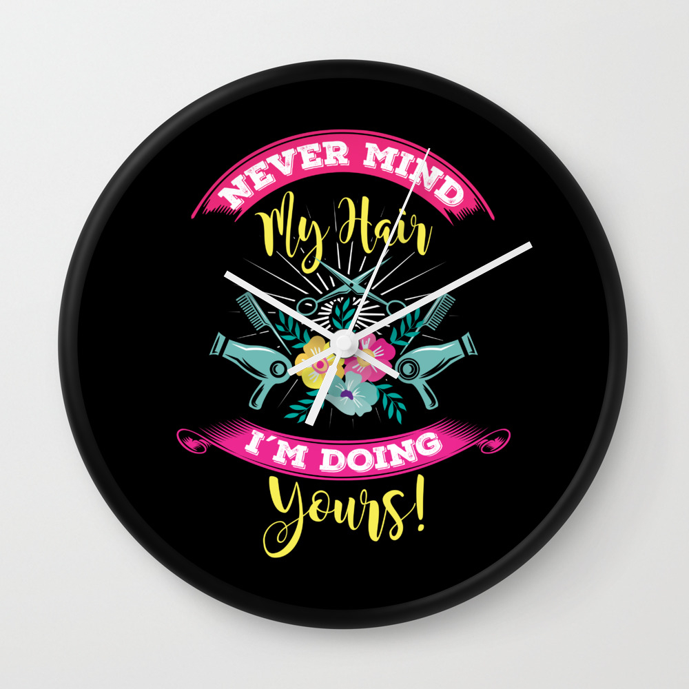 Hairdresser Hairstylist Barber Nevermind My Hairs Shirt Wall Clock