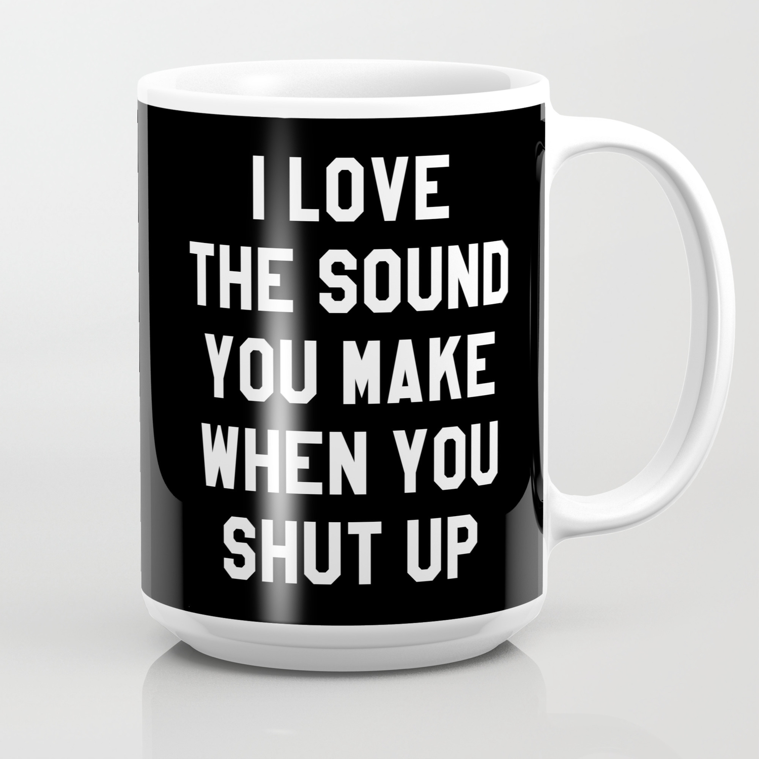 I Like The Sound You Make When You Shut Up Mug Cup 