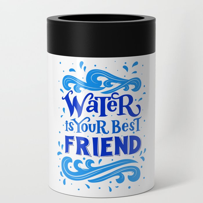 Water is your best friend quote Can Cooler