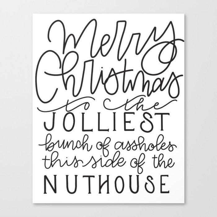 Merry Christmas to the jolliest bunch of assholes this side of the nuthouse Canvas Print