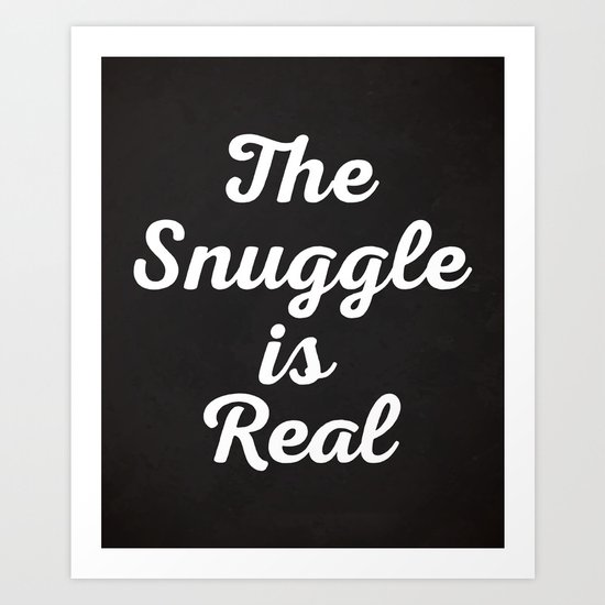 Snuggle Is Real Funny Quote Art Print