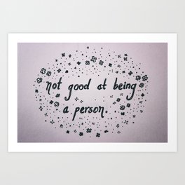 Not Good at Being a Person Art Print