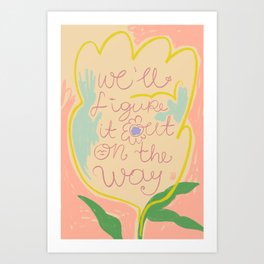 WE’LL FIGURE IT OUT ON THE WAY Art Print