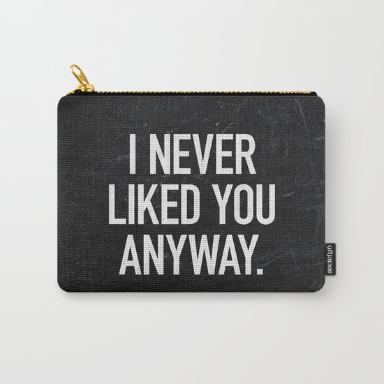I Never Liked You Anyway Carry-All Pouch