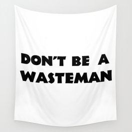 Don't Be A Wasteman Wall Tapestry