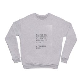 The eyes are not responsible when the mind does the seeing. – Publilius Syrus Crewneck Sweatshirt