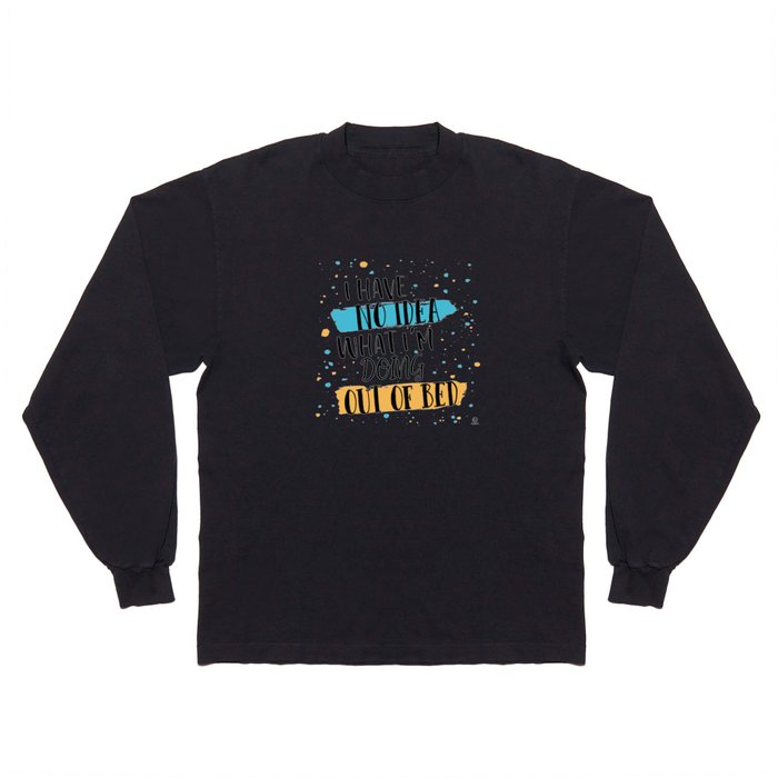 I Have No Idea What I'm Doing Out of Bed Long Sleeve T Shirt