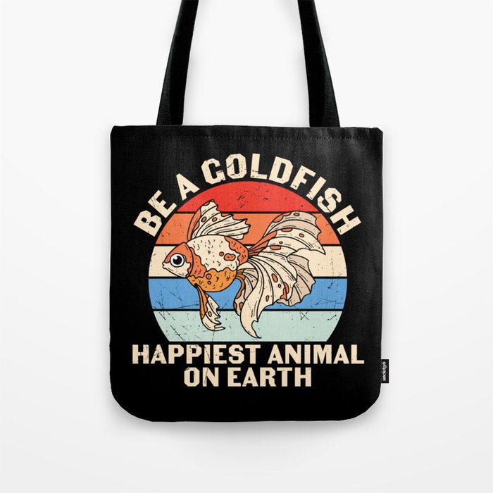 Be A Goldfish Happiest Animal On Earth Tote Bag