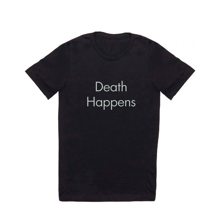 Death Happens T Shirt
