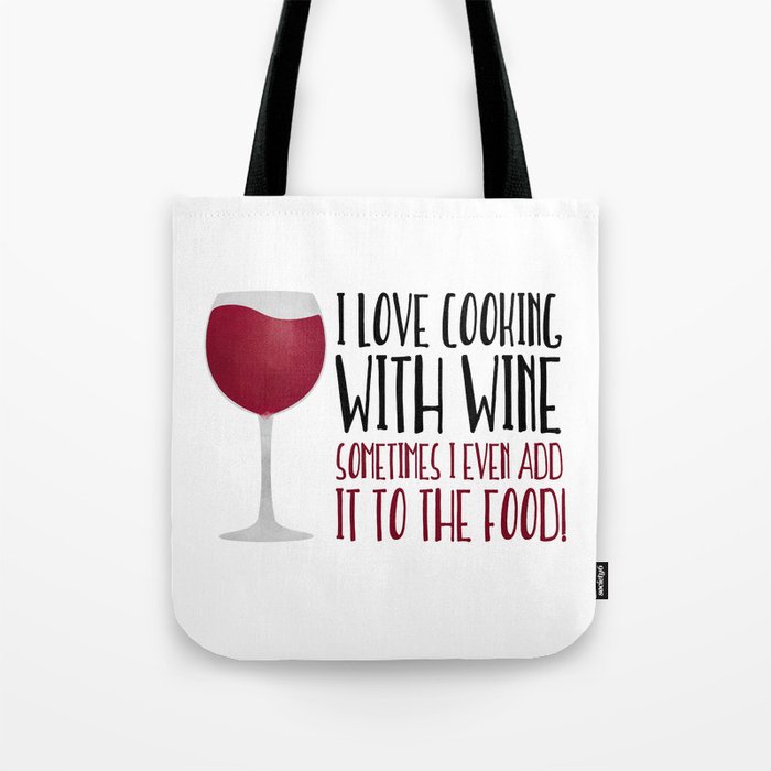 I Love Cooking With Wine Sometimes I Even Add It To The Food Tote Bag