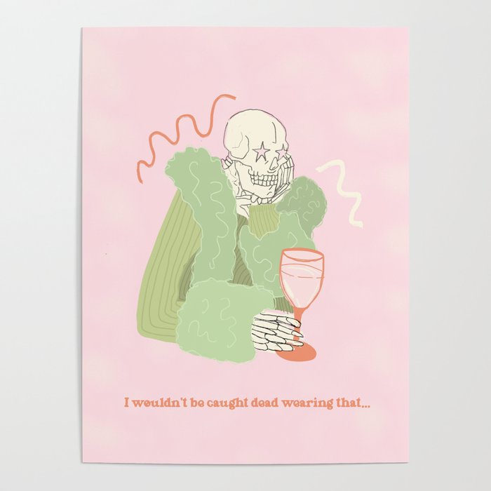 I Wouldn't Be Caught Dead Wearing That Poster by shanasart Society6