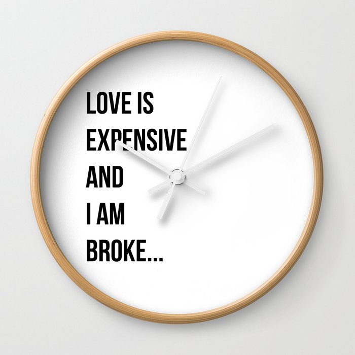 Love is expensive and I am broke... Wall Clock