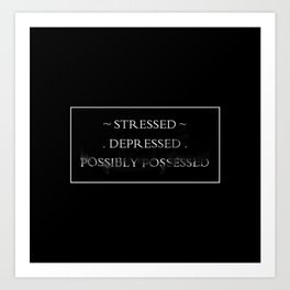 Stressed Depressed Possibly Possesed Art Print