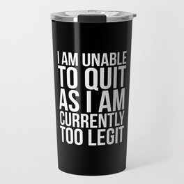 Unable To Quit Too Legit (Black & White) Travel Mug