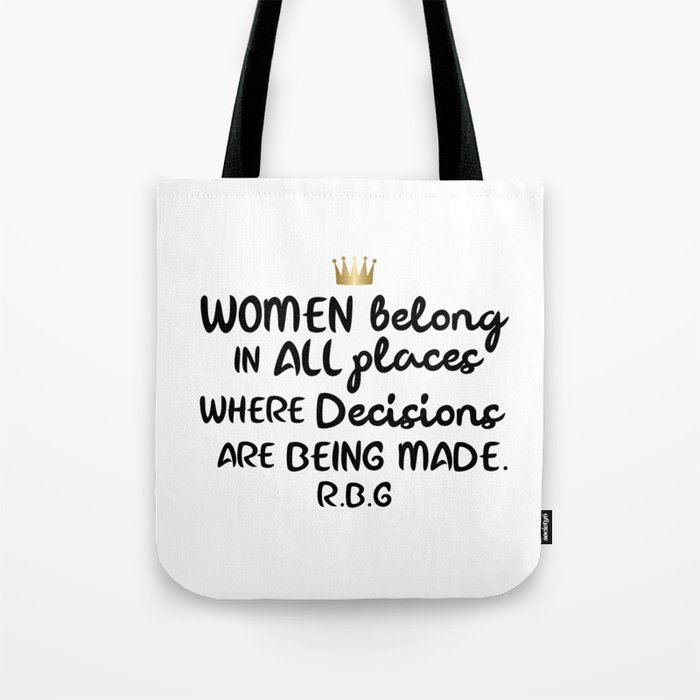 Women belong in all places where decisions are being made. R.B.G Tote Bag