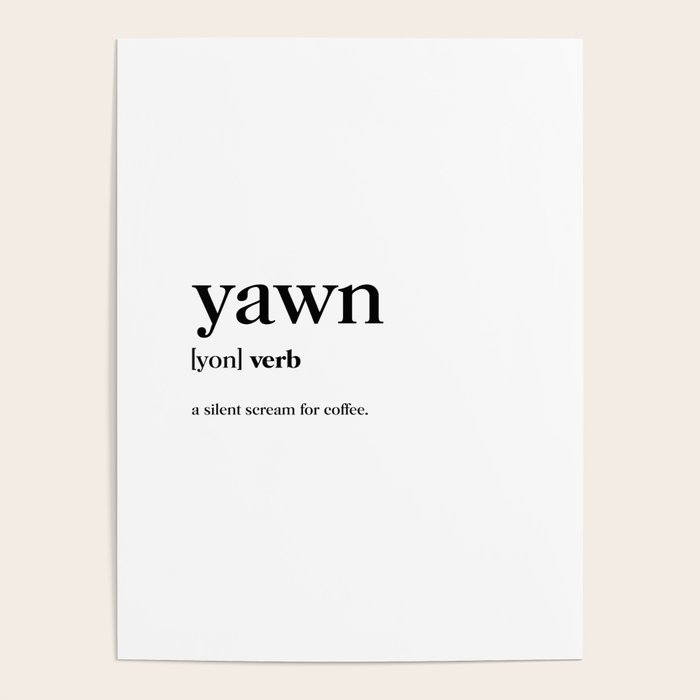 Yawn Definition Poster by Standard Prints / Posters Society6