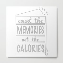 MEMORIES NOT CALORIES Metal Print | Count, People, Food, Foodie, Layers, Memories, Snack, Love, Sweet, Candy 