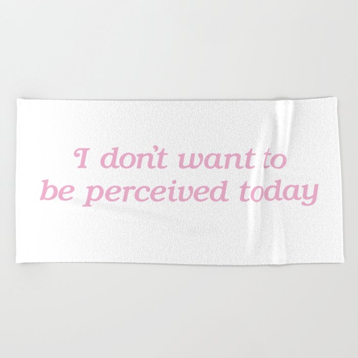 I Don't Want to be Perceived Today Beach Towel