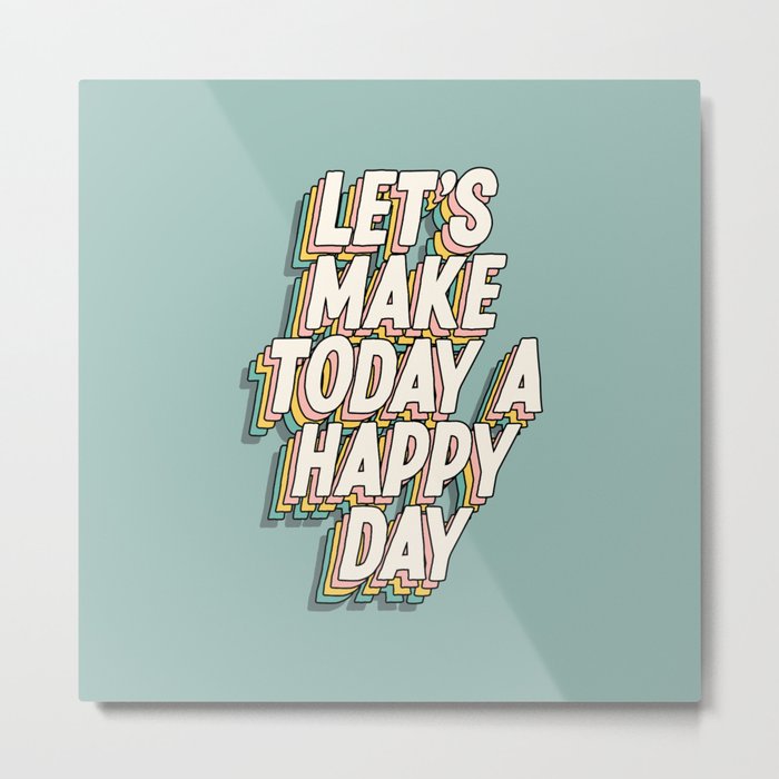 Lets Make Today a Happy Day Metal Print