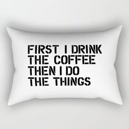 First I Drink the Coffee Then I Do the Things black and white typography poster home wall decor Rectangular Pillow