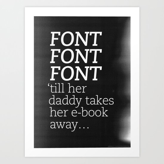 Font Font Font 'till her daddy takes her e-book away Art Print