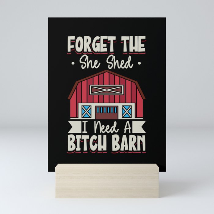 Forget The She Shed I Need A Bitch Barn Mini Art Print