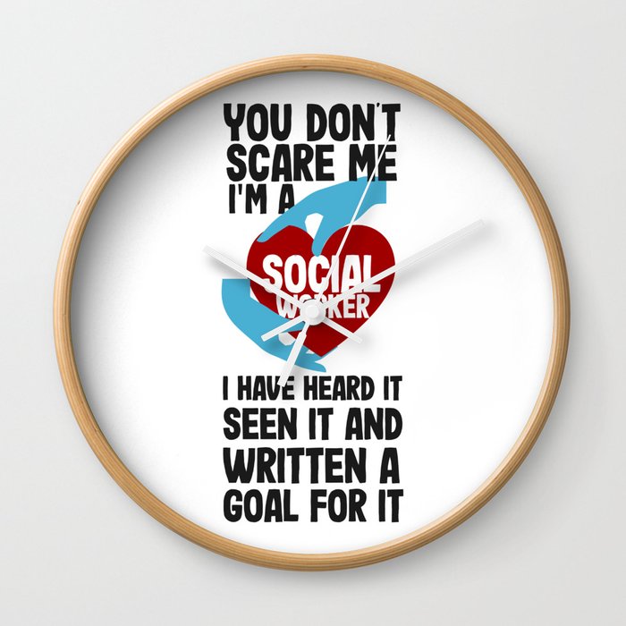 Social Worker You Don't Scare Me Funny Heart You Don't Scare Me I'm A Social  Worker I Have Heard It Wall Clock by Yestic | Society6