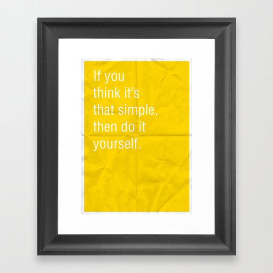 If you think it's that simple, then do it yourself. Framed Art Print