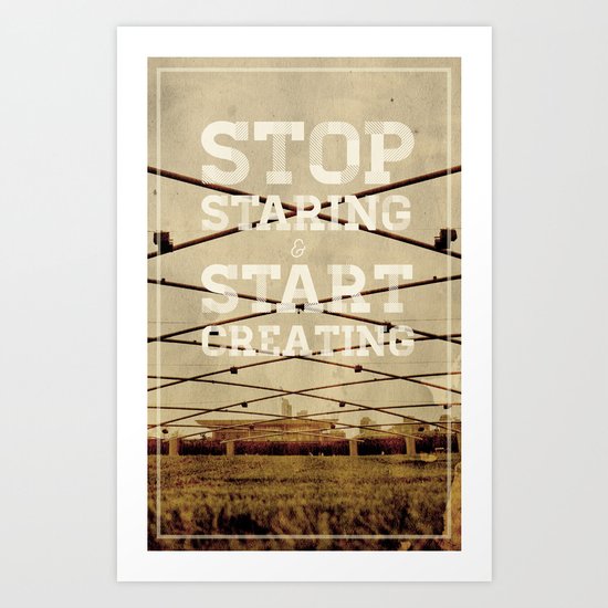 Stop Staring & Start Creating Art Print