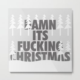 DAMN ITS FUCKING CHRISTMAS Metal Print