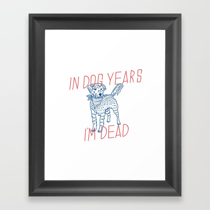 IN DOG YEARS, I'M DEAD Framed Art Print