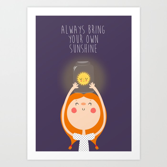 Always bring your own sunshine Art Print