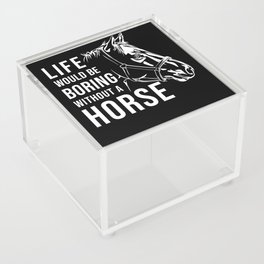 Horse Riding Life would be Boring without a Horse Acrylic Box